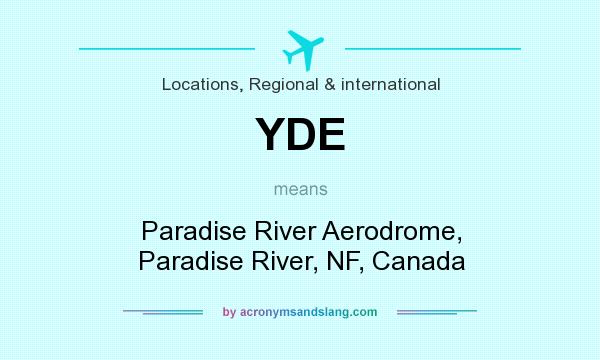 What does YDE mean? It stands for Paradise River Aerodrome, Paradise River, NF, Canada