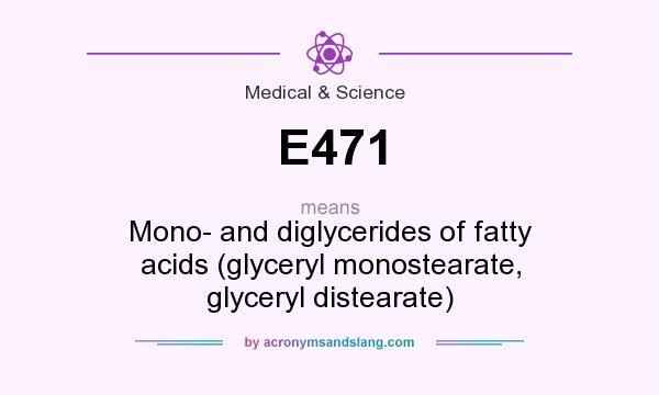 What does E471 mean? It stands for Mono- and diglycerides of fatty acids (glyceryl monostearate, glyceryl distearate)