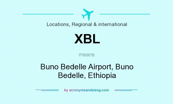 What does XBL mean? It stands for Buno Bedelle Airport, Buno Bedelle, Ethiopia
