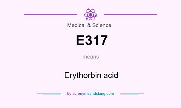 What does E317 mean? It stands for Erythorbin acid