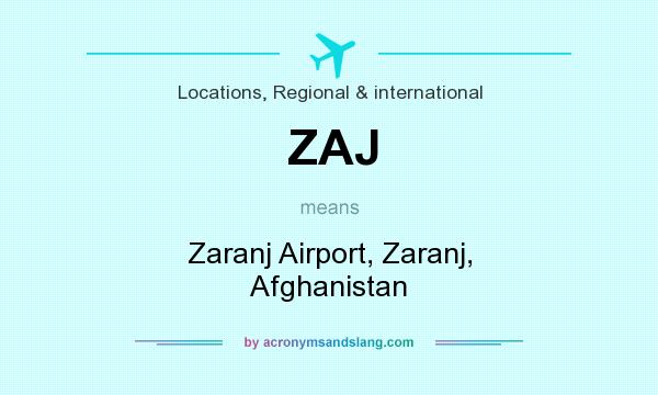 What does ZAJ mean? It stands for Zaranj Airport, Zaranj, Afghanistan
