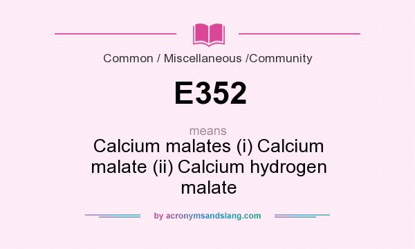 What does E352 mean? It stands for Calcium malates (i) Calcium malate (ii) Calcium hydrogen malate
