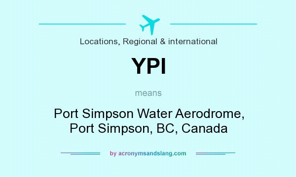 What does YPI mean? It stands for Port Simpson Water Aerodrome, Port Simpson, BC, Canada