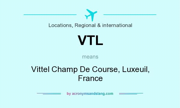 What does VTL mean? It stands for Vittel Champ De Course, Luxeuil, France
