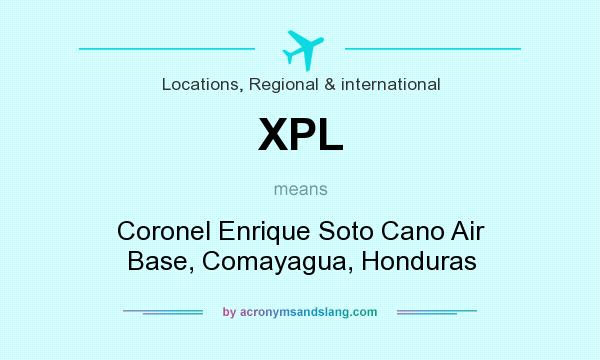 What does XPL mean? It stands for Coronel Enrique Soto Cano Air Base, Comayagua, Honduras
