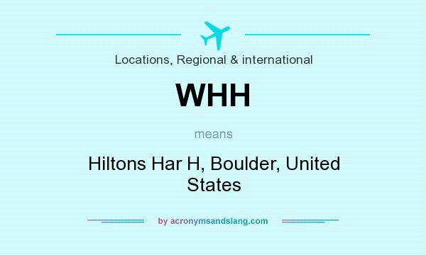 What does WHH mean? It stands for Hiltons Har H, Boulder, United States