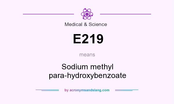 What does E219 mean? It stands for Sodium methyl para-hydroxybenzoate