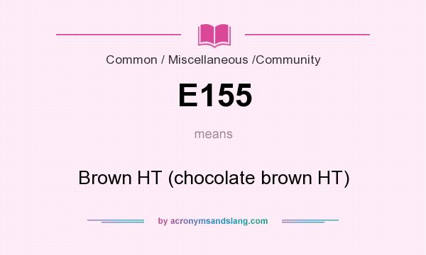 What does E155 mean? It stands for Brown HT (chocolate brown HT)