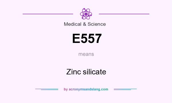 What does E557 mean? It stands for Zinc silicate