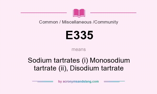 What does E335 mean? It stands for Sodium tartrates (i) Monosodium tartrate (ii), Disodium tartrate