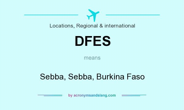 What does DFES mean? It stands for Sebba, Sebba, Burkina Faso