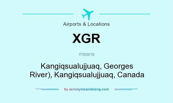 What does XGR mean? It stands for Kangiqsualujjuaq, Georges River), Kangiqsualujjuaq, Canada