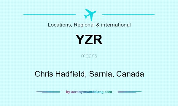 What does YZR mean? It stands for Chris Hadfield, Sarnia, Canada