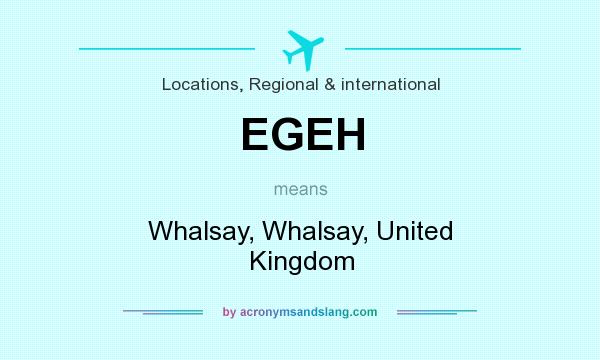 What does EGEH mean? It stands for Whalsay, Whalsay, United Kingdom