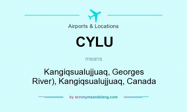 What does CYLU mean? It stands for Kangiqsualujjuaq, Georges River), Kangiqsualujjuaq, Canada