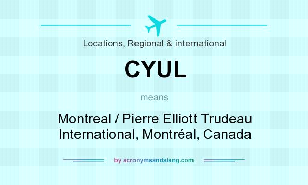 What does CYUL mean? It stands for Montreal / Pierre Elliott Trudeau International, Montréal, Canada