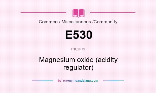 What does E530 mean? It stands for Magnesium oxide (acidity regulator)