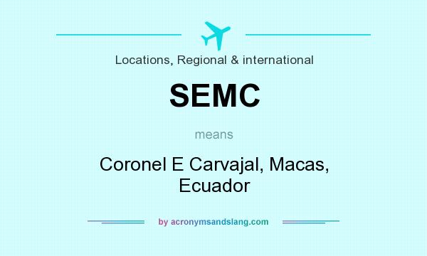 What does SEMC mean? It stands for Coronel E Carvajal, Macas, Ecuador
