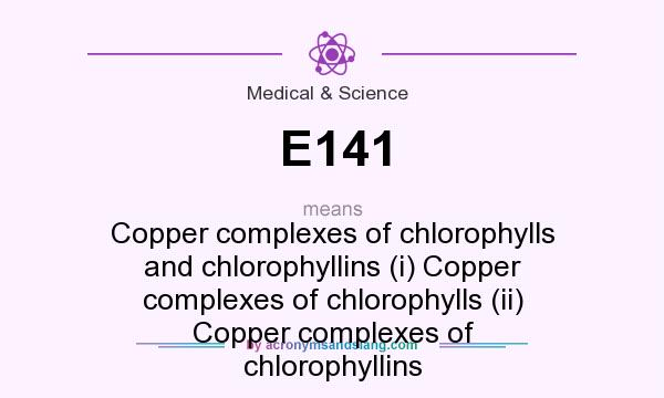 What does E141 mean? It stands for Copper complexes of chlorophylls and chlorophyllins (i) Copper complexes of chlorophylls (ii) Copper complexes of chlorophyllins