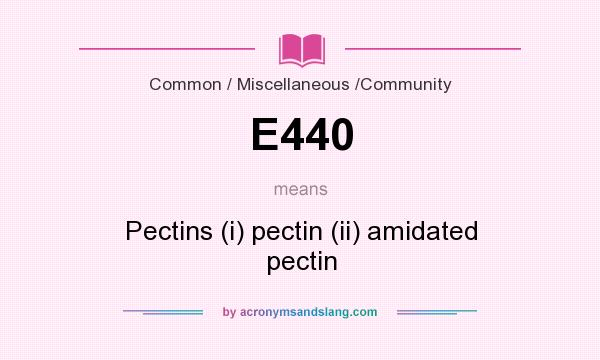 What does E440 mean? It stands for Pectins (i) pectin (ii) amidated pectin