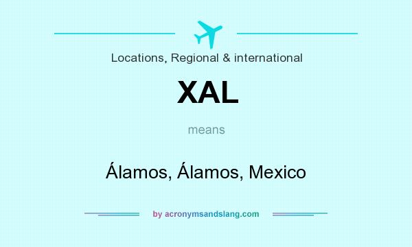 What does XAL mean? It stands for Álamos, Álamos, Mexico