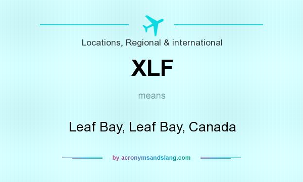 What does XLF mean? It stands for Leaf Bay, Leaf Bay, Canada