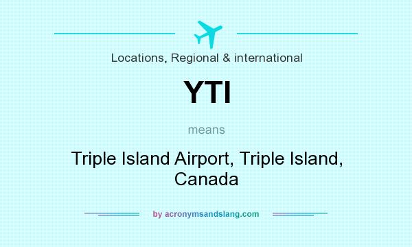 What does YTI mean? It stands for Triple Island Airport, Triple Island, Canada