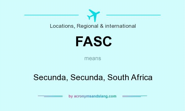 What does FASC mean? It stands for Secunda, Secunda, South Africa