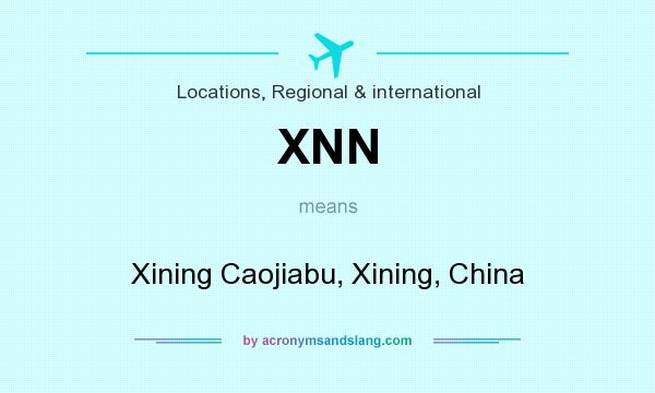 What does XNN mean? It stands for Xining Caojiabu, Xining, China