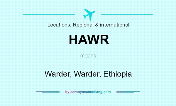 What does HAWR mean? It stands for Warder, Warder, Ethiopia