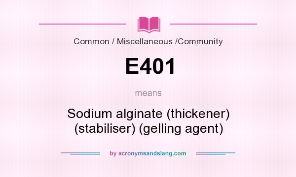 What does E401 mean? It stands for Sodium alginate (thickener) (stabiliser) (gelling agent)