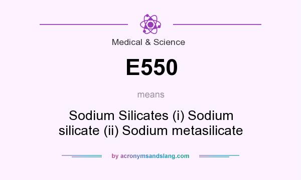 What does E550 mean? It stands for Sodium Silicates (i) Sodium silicate (ii) Sodium metasilicate