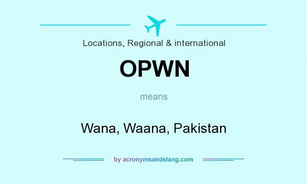 What does OPWN mean? It stands for Wana, Waana, Pakistan