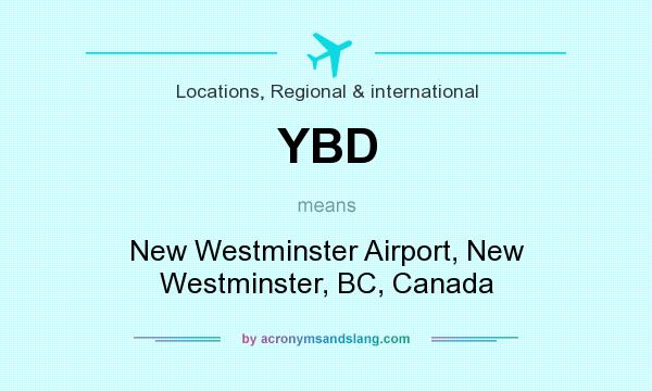 What does YBD mean? It stands for New Westminster Airport, New Westminster, BC, Canada