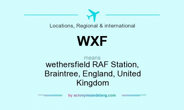 What does WXF mean? It stands for wethersfield RAF Station, Braintree, England, United Kingdom