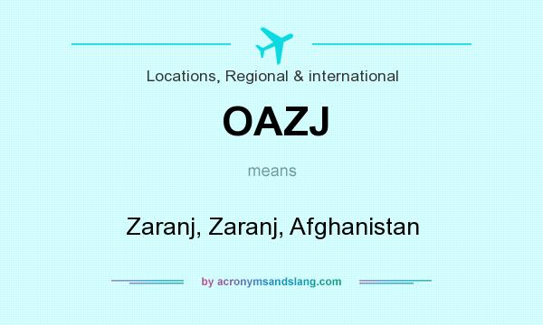 What does OAZJ mean? It stands for Zaranj, Zaranj, Afghanistan