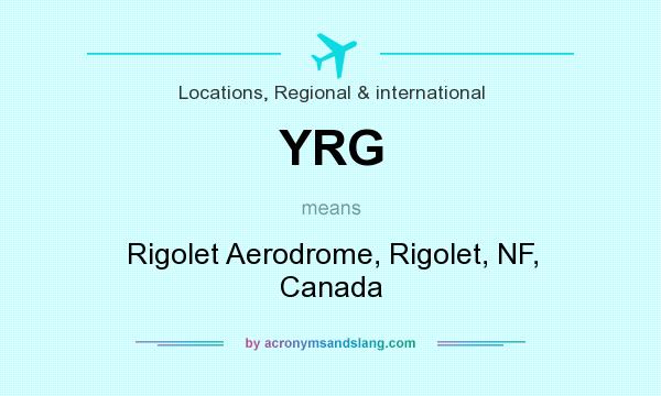 What does YRG mean? It stands for Rigolet Aerodrome, Rigolet, NF, Canada