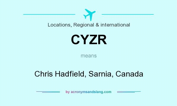 What does CYZR mean? It stands for Chris Hadfield, Sarnia, Canada