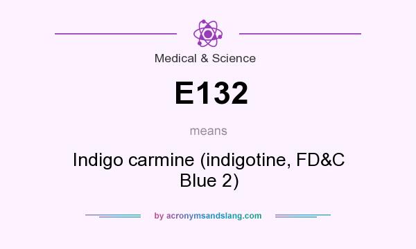 What does E132 mean? It stands for Indigo carmine (indigotine, FD&C Blue 2)