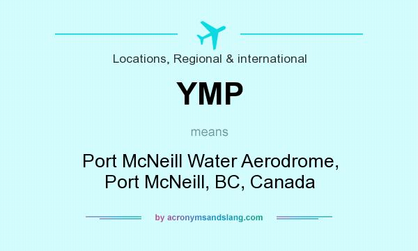 What does YMP mean? It stands for Port McNeill Water Aerodrome, Port McNeill, BC, Canada