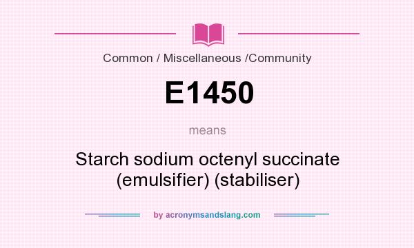 What does E1450 mean? It stands for Starch sodium octenyl succinate (emulsifier) (stabiliser)