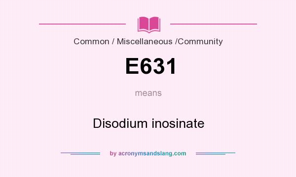 What does E631 mean? It stands for Disodium inosinate