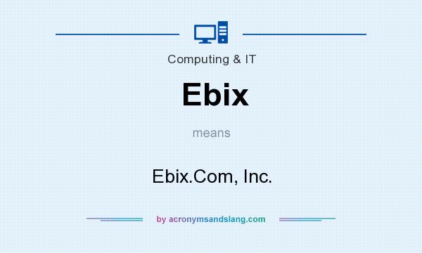What does Ebix mean? It stands for Ebix.Com, Inc.