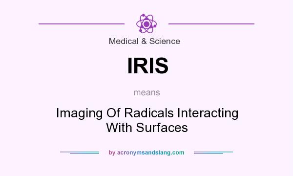 What does IRIS mean? It stands for Imaging Of Radicals Interacting With Surfaces