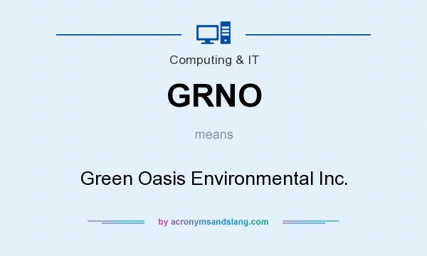 What does GRNO mean? It stands for Green Oasis Environmental Inc.
