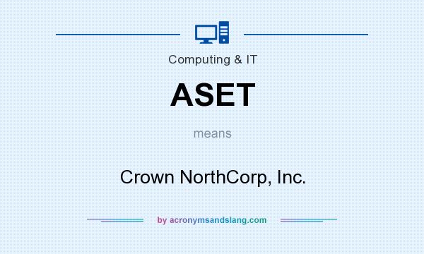 What does ASET mean? It stands for Crown NorthCorp, Inc.