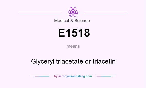 What does E1518 mean? It stands for Glyceryl triacetate or triacetin