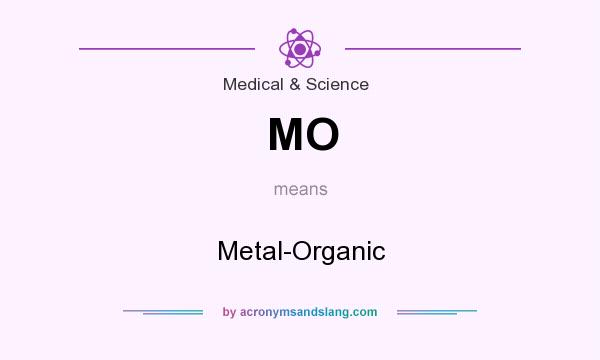 What does MO mean? It stands for Metal-Organic