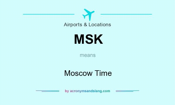 What does MSK mean? It stands for Moscow Time