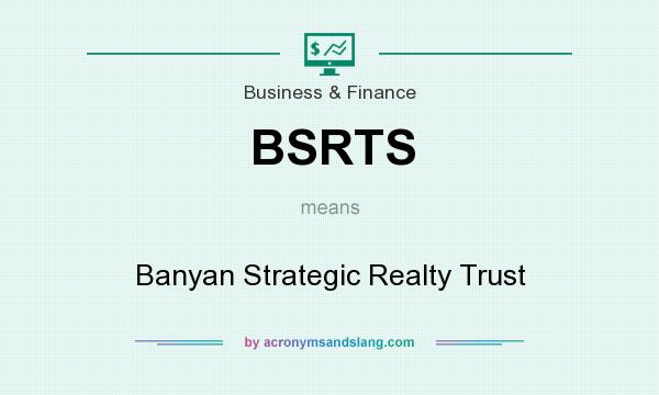 What does BSRTS mean? It stands for Banyan Strategic Realty Trust